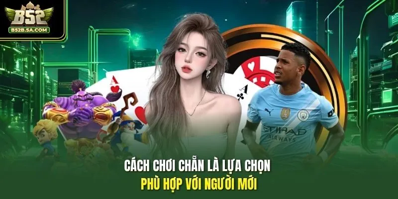 Cách chơi chẵn là lựa chọn phù hợp với người mới