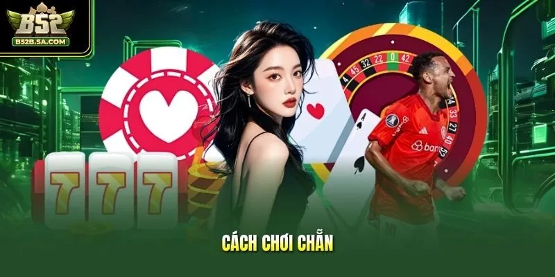 Cách Chơi Chẵn Hiệu Quả Giúp Tối Ưu Cơ Hội Thắng Tại B52