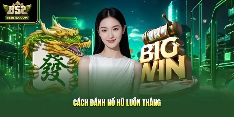 Cách Đánh Nổ Hũ Luôn Thắng Giúp Nhiều Người Săn Jackpot Lớn
