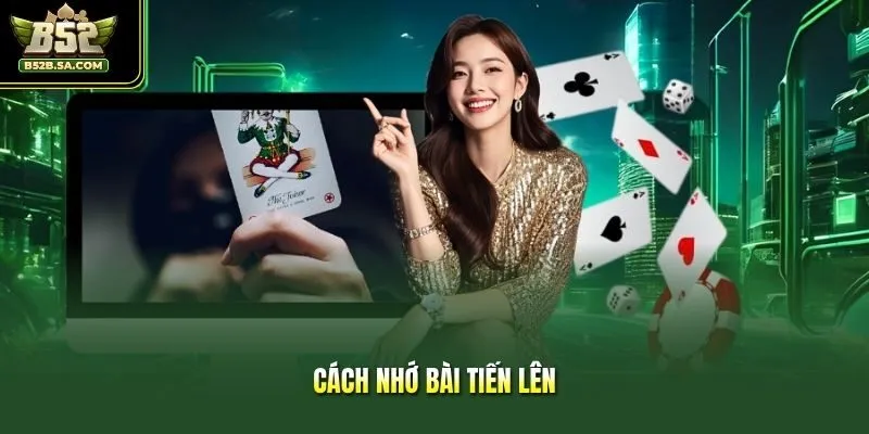 Cách Nhớ Bài Tiến Lên - Bí Kíp Đánh Đâu Thắng Đó Cực Hay