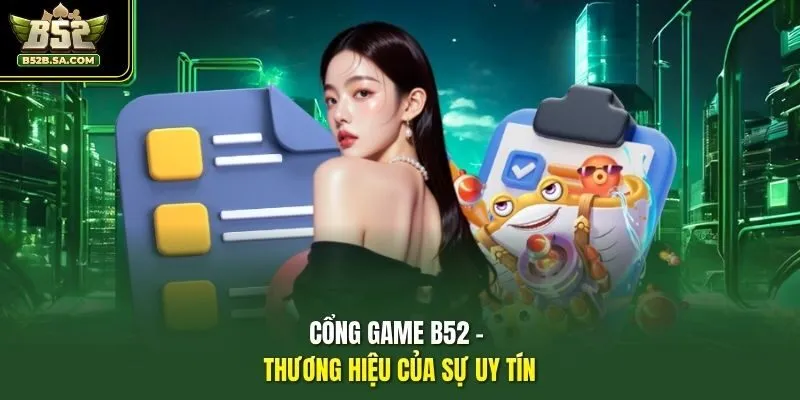 Cổng game B52 - thương hiệu của sự uy tín
