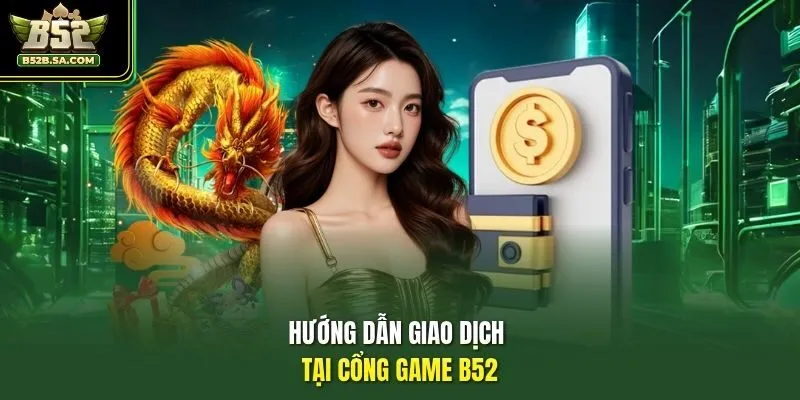 Hướng dẫn giao dịch tại cổng game B52