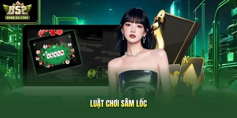 Luật Chơi Sâm Lốc - Bí Quyết Săn Thắng Tại Cổng B52 2026