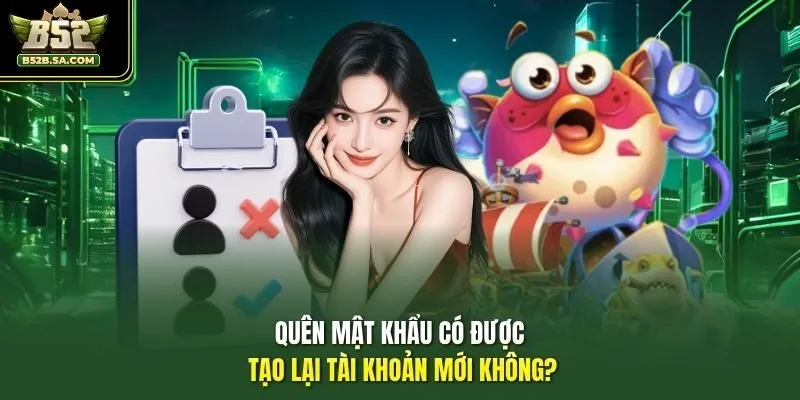 Quên mật khẩu có được tạo lại tài khoản mới không?
