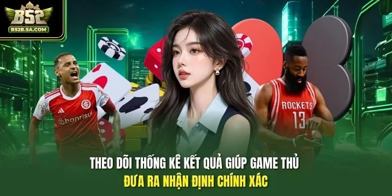 Theo dõi thống kê kết quả giúp game thủ đưa ra nhận định chính xác