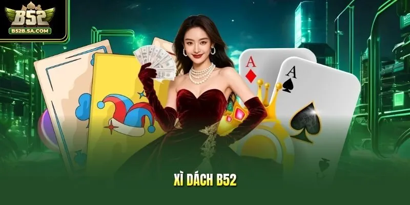 Xì Dách B52 - Cuộc So Tài Của Những Cao Thủ Sòng Bài